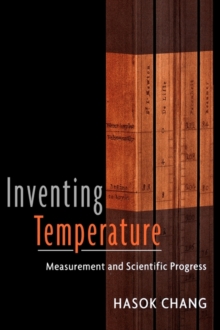 Inventing Temperature : Measurement and Scientific Progress