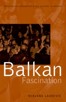 Balkan Fascination : Creating an Alternative Music Culture in America