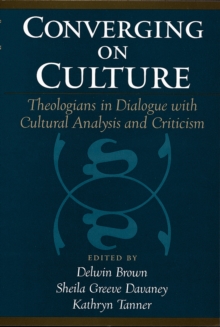 Converging on Culture : Theologians in Dialogue with Cultural Analysis and Criticism