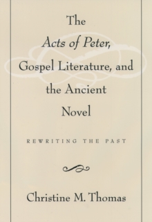 The Acts of Peter, Gospel Literature, and the Ancient Novel : Rewriting the Past