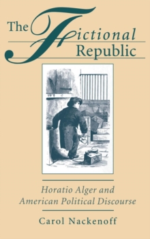 The Fictional Republic : Horatio Alger and American Political Discourse