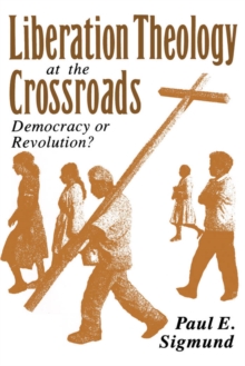 Liberation Theology at the Crossroads : Democracy or Revolution?