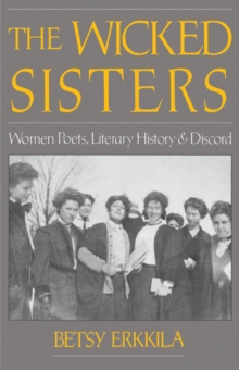 The Wicked Sisters : Women Poets, Literary History, and Discord