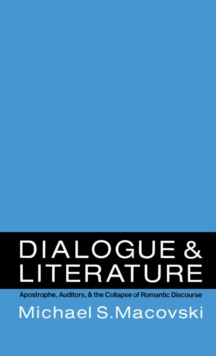 Dialogue and Literature : Apostrophe, Auditors, and the Collapse of Romantic Discourse