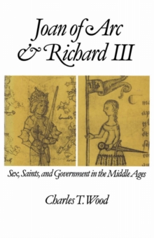 Joan of Arc and Richard III : Sex, Saints, and Government in the Middle Ages