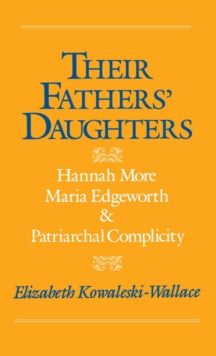 Their Fathers' Daughters : Hannah More, Maria Edgeworth, and Patriarchal Complicity