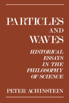 Particles and Waves : Historical Essays in the Philosophy of Science