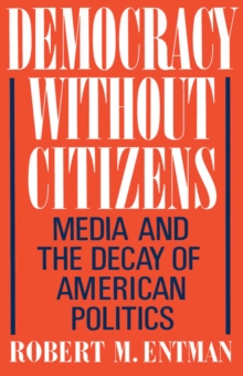 Democracy without Citizens : Media and the Decay of American Politics