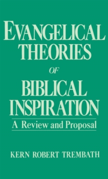 Evangelical Theories of Biblical Inspiration : A Review and Proposal