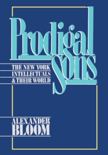 Prodigal Sons : The New York Intellectuals and Their World