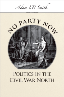 No Party Now : Politics in the Civil War North