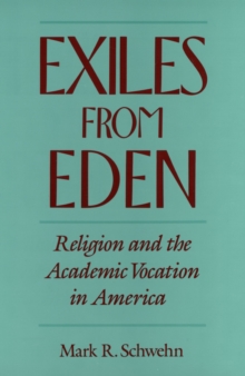 Exiles from Eden : Religion and the Academic Vocation in America