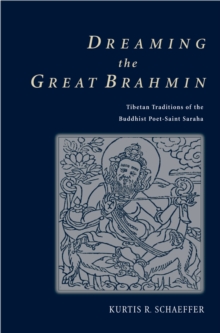 Dreaming the Great Brahmin : Tibetan Traditions of the Buddhist Poet-Saint Saraha