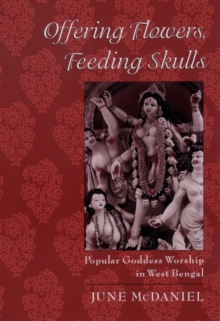 Offering Flowers, Feeding Skulls : Popular Goddess Worship in West Bengal