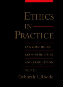 Ethics in Practice : Lawyers' Roles, Responsibilities, and Regulation