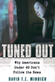 Tuned Out : Why Americans Under 40 Don't Follow the News