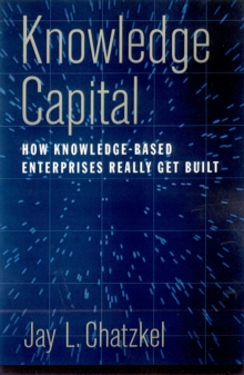 Knowledge Capital : How Knowledge-Based Enterprises Really Get Built