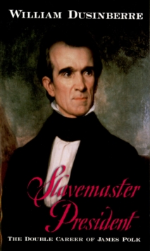 Slavemaster President : The Double Career of James Polk