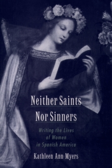 Neither Saints Nor Sinners : Writing the Lives of Women in Spanish America