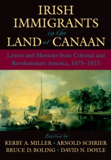 Irish Immigrants in the Land of Canaan : Letters and Memoirs from Colonial and Revolutionary America, 1675-1815