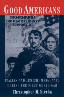 Good Americans : Italian and Jewish Immigrants During the First World War