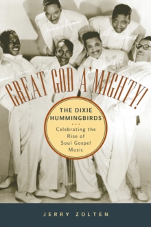 Great God A'Mighty! The Dixie Hummingbirds : Celebrating the Rise of Soul Gospel Music