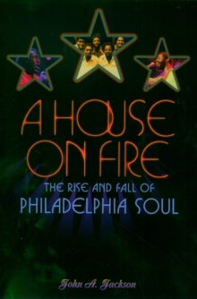 A House on Fire : The Rise and Fall of Philadelphia Soul