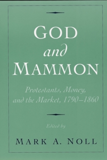 God and Mammon : Protestants, Money, and the Market, 1790-1860