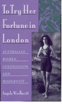 To Try Her Fortune in London : Australian Women, Colonialism, and Modernity