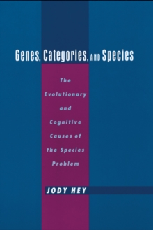 Genes, Categories, and Species : The Evolutionary and Cognitive Cause of the Species Problem