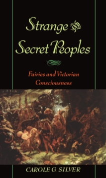 Strange and Secret Peoples : Fairies and Victorian Consciousness