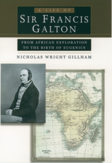 A Life of Sir Francis Galton : From African Exploration to the Birth of Eugenics