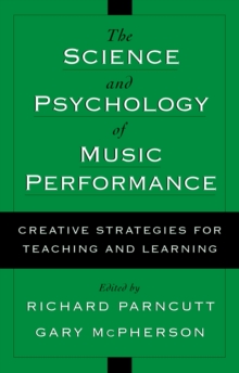 The Science and Psychology of Music Performance : Creative Strategies for Teaching and Learning