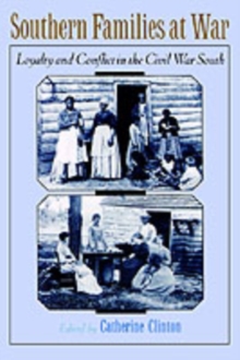 Southern Families at War : Loyalty and Conflict in the Civil War South