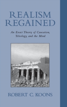 Realism Regained : An Exact Theory of Causation, Teleology, and the Mind