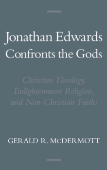 Jonathan Edwards Confronts the Gods : Christian Theology, Enlightenment Religion, and Non-Christian Faiths