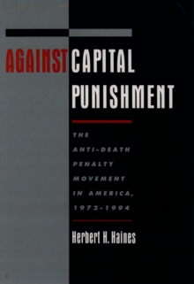 Against Capital Punishment : The Anti-Death Penalty Movement in America, 1972-1994