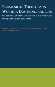 Ecumenical Theology in Worship, Doctrine, and Life : Essays Presented to Geoffrey Wainwright on his Sixtieth Birthday