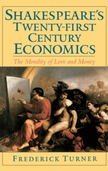 Shakespeare's Twenty-First Century Economics : The Morality of Love and Money