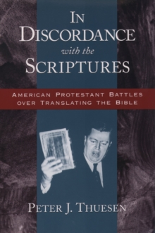 In Discordance with the Scriptures : American Protestant Battles Over Translating the Bible