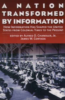 A Nation Transformed by Information : How Information Has Shaped the United States from Colonial Times to the Present