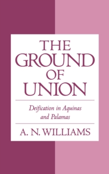 The Ground of Union : Deification in Aquinas and Palamas