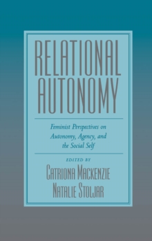 Relational Autonomy : Feminist Perspectives on Autonomy, Agency, and the Social Self