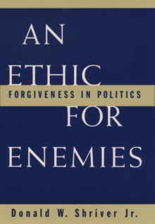 An Ethic For Enemies : Forgiveness in Politics