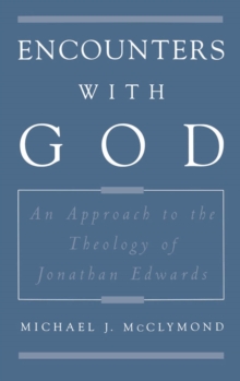 Encounters with God : An Approach to the Theology of Jonathan Edwards