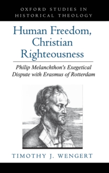 Human Freedom, Christian Righteousness : Philip Melanchthon's Exegetical Dispute with Erasmus of Rotterdam