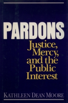 Pardons : Justice, Mercy, and the Public Interest