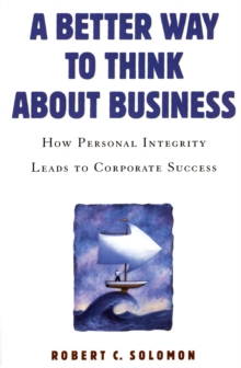 A Better Way to Think About Business : How Personal Integrity Leads to Corporate Success