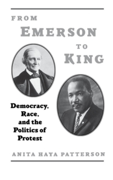 From Emerson to King : Democracy, Race, and the Politics of Protest