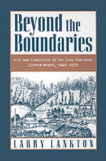 Beyond the Boundaries : Life and Landscape at the Lake Superior Copper Mines, 1840-1875